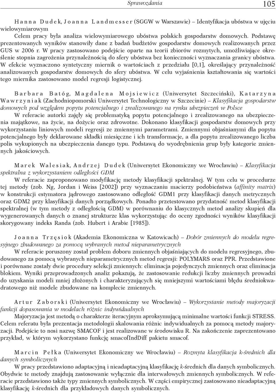 W pracy zastosowano podej cie oparte na teorii zbiorów rozmytych, umo liwiaj ce okre- lenie stopnia zagro enia przynale no ci do sfery ubóstwa bez konieczno ci wyznaczania granicy ubóstwa.