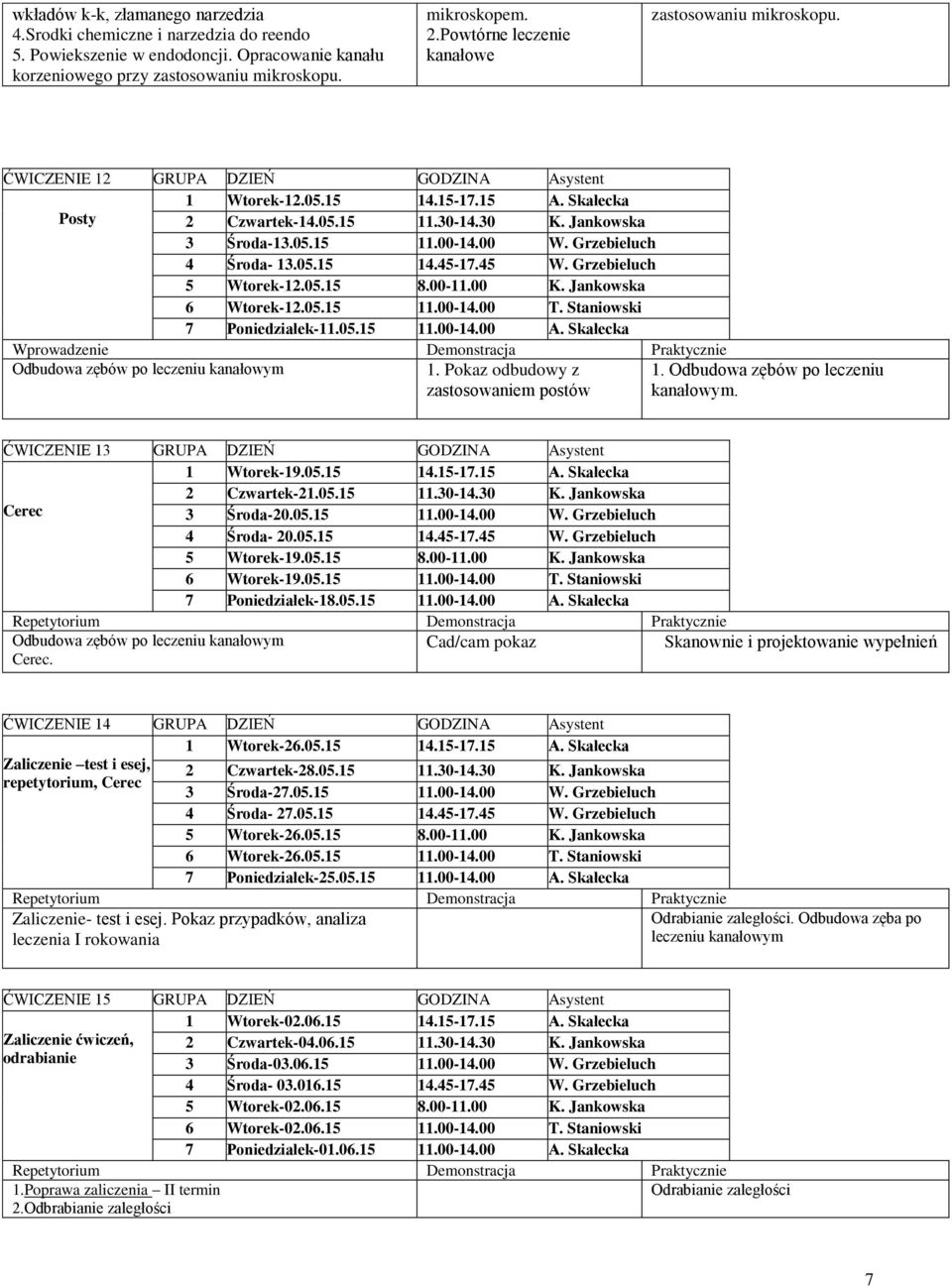 00 W. Grzebieluch 4 Środa- 13.05.15 14.45-17.45 W. Grzebieluch 5-12.05.15 8.00-11.00 K. Jankowska 6-12.05.15 11.00-14.00 T. Staniowski 7 Poniedziałek-11.05.15 11.00-14.00 A.