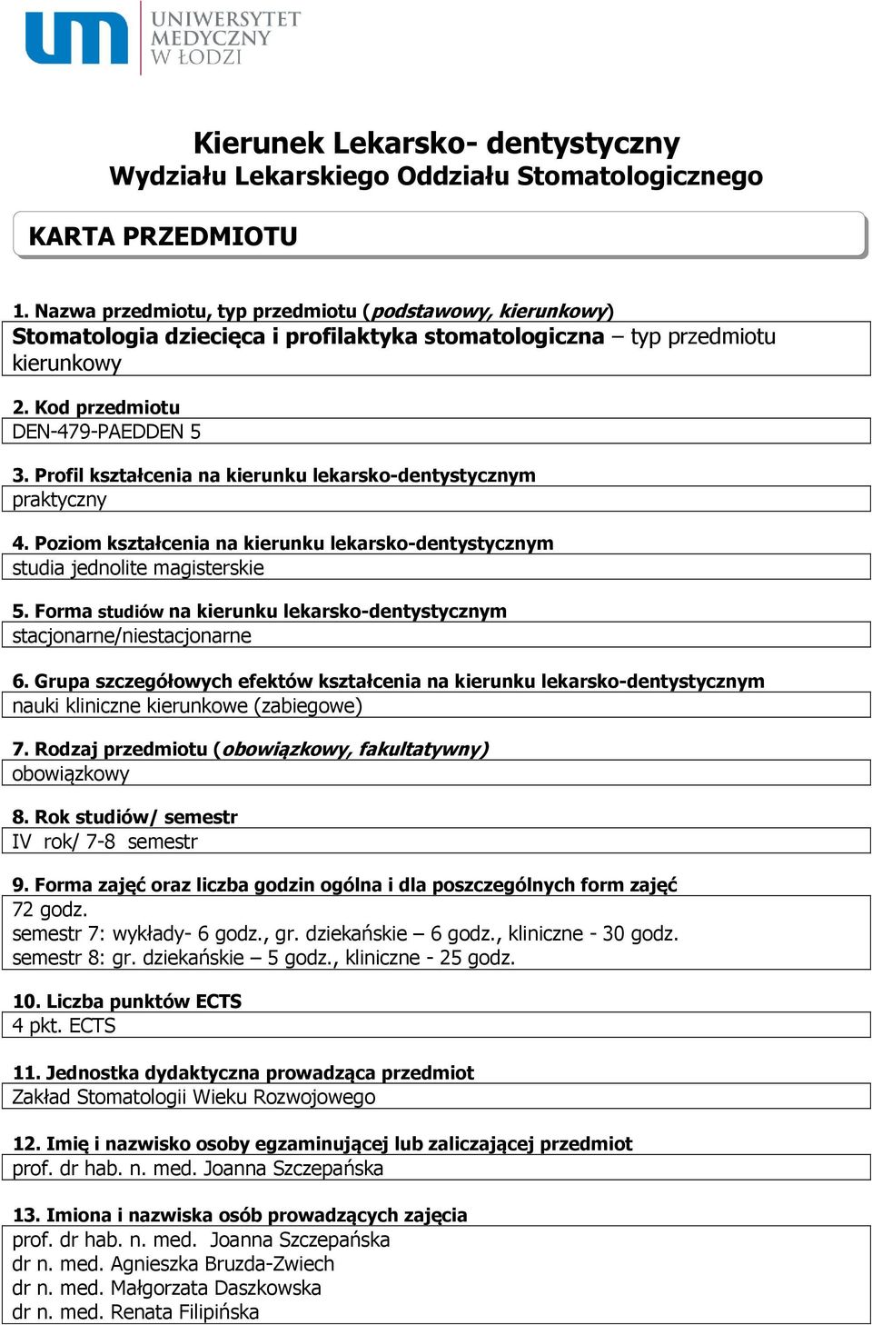 Profil kształcenia na kierunku lekarsko-dentystycznym praktyczny 4. Poziom kształcenia na kierunku lekarsko-dentystycznym studia jednolite magisterskie 5.