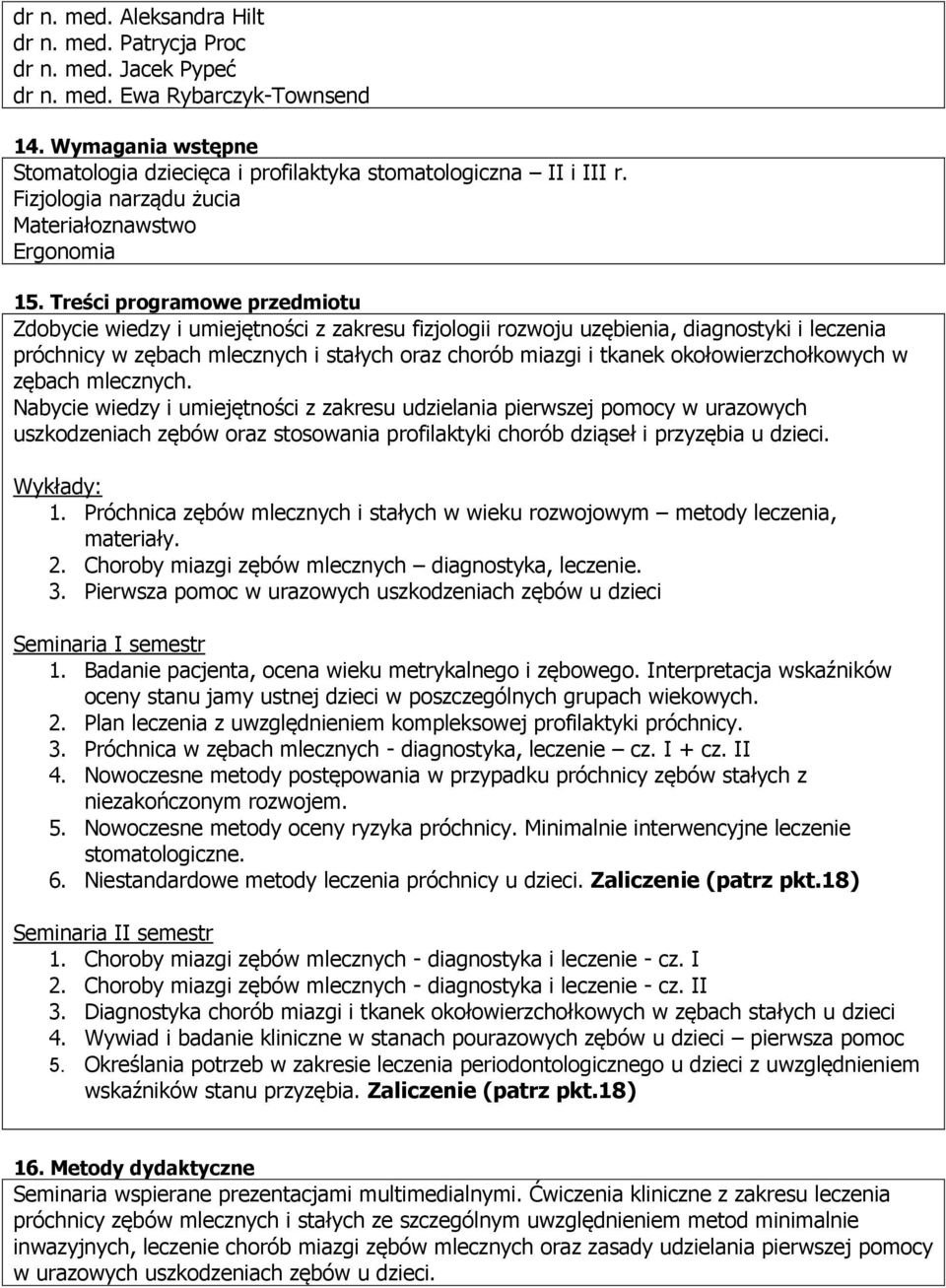 Treści programowe przedmiotu Zdobycie wiedzy i umiejętności z zakresu fizjologii rozwoju uzębienia, diagnostyki i leczenia próchnicy w zębach mlecznych i stałych oraz chorób miazgi i tkanek