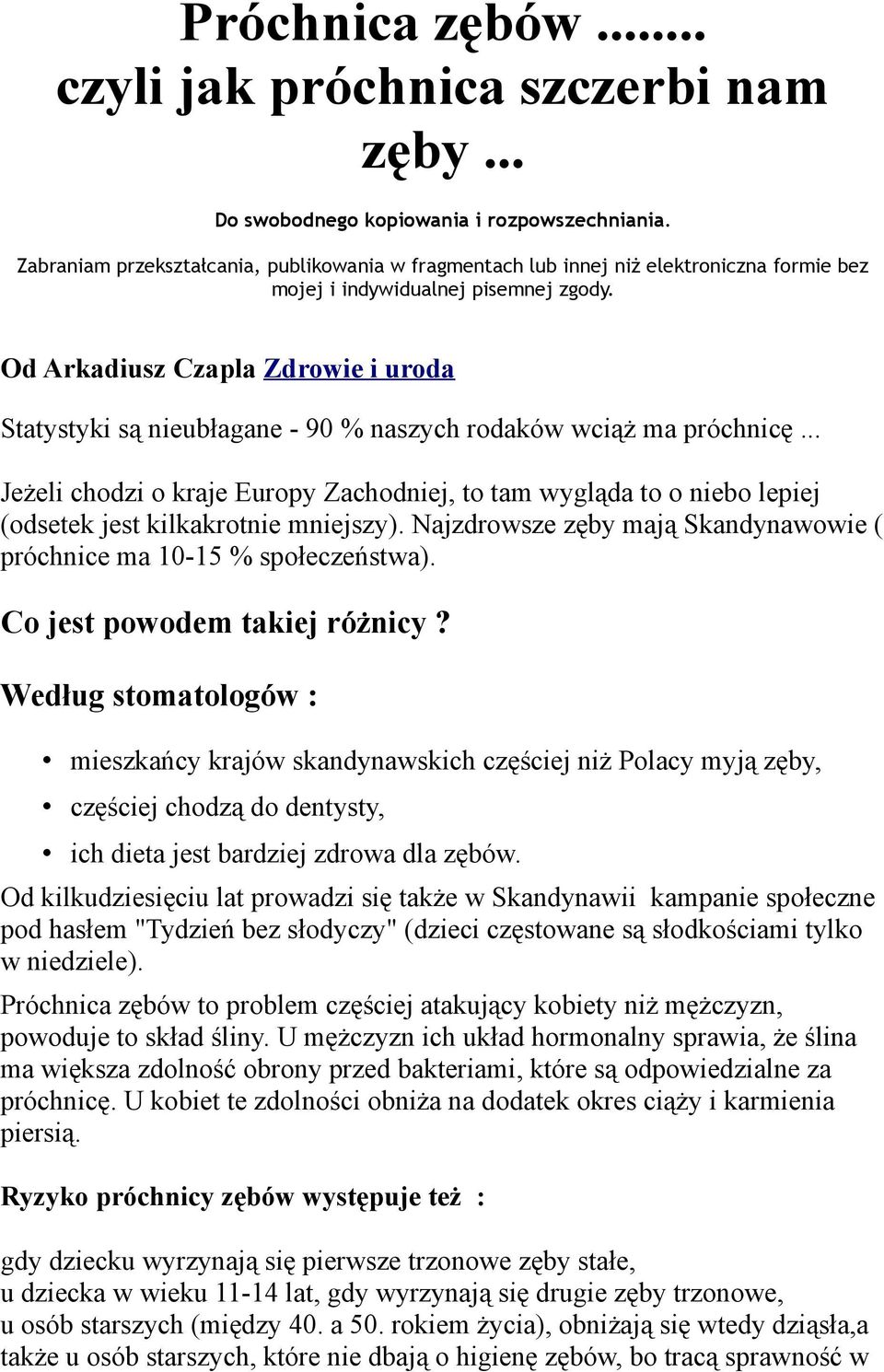 Od Arkadiusz Czapla Zdrowie i uroda Statystyki są nieubłagane - 90 % naszych rodaków wciąż ma próchnicę.