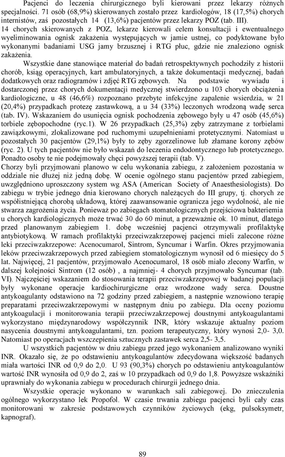 14 chorych skierowanych z POZ, lekarze kierowali celem konsultacji i ewentualnego wyeliminowania ognisk zakażenia występujących w jamie ustnej, co podyktowane było wykonanymi badaniami USG jamy