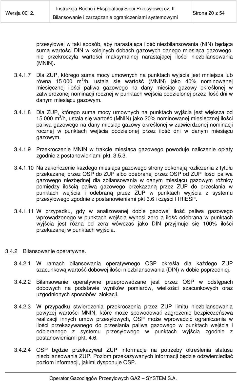 7 Dla ZUP, którego suma mocy umownych na punktach wyjścia jest mniejsza lub równa 15 000 m 3 /h, ustala się wartość (MNIN) jako 40% nominowanej miesięcznej ilości paliwa gazowego na dany miesiąc