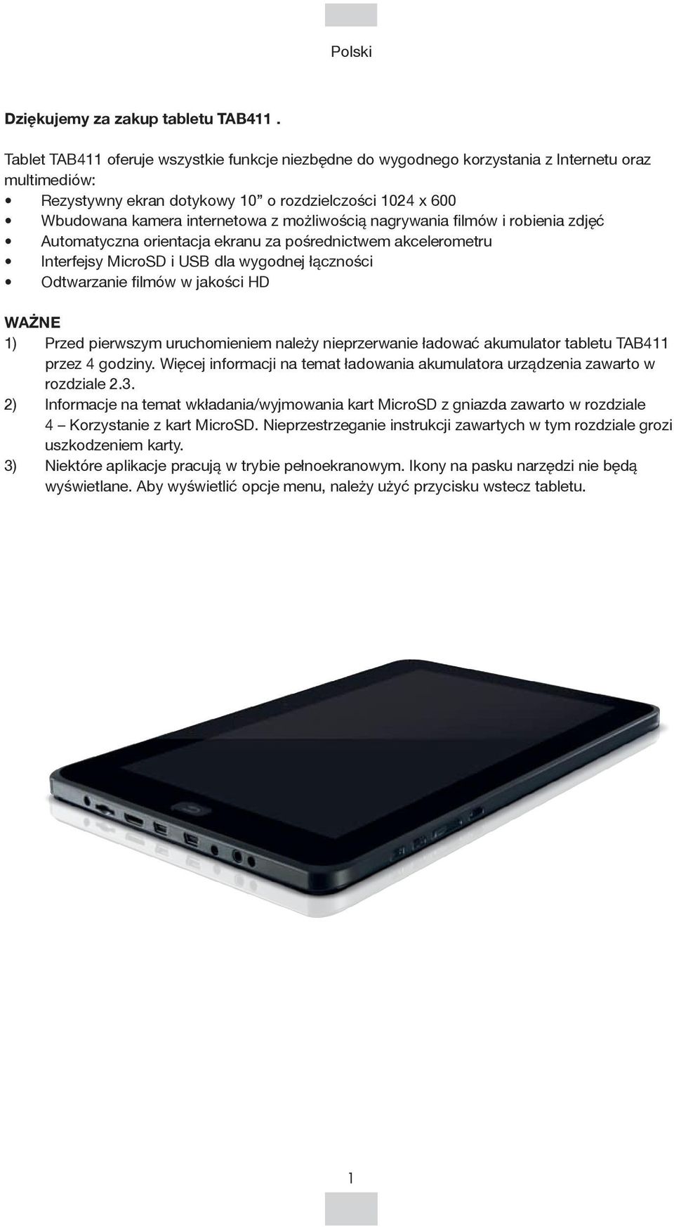 możliwością nagrywania filmów i robienia zdjęć Automatyczna orientacja ekranu za pośrednictwem akcelerometru Interfejsy MicroSD i USB dla wygodnej łączności Odtwarzanie filmów w jakości HD WAŻNE 1)
