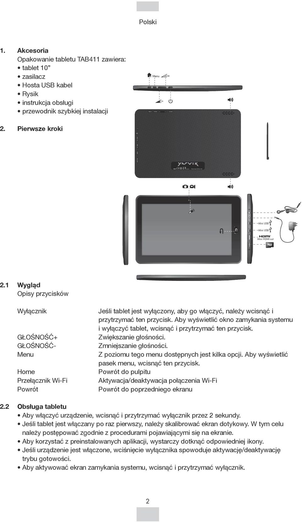1 Wygląd Opisy przycisków Wyłącznik GŁOŚNOŚĆ+ GŁOŚNOŚĆ- Menu Home Przełącznik Wi-Fi Powrót Jeśli tablet jest wyłączony, aby go włączyć, należy wcisnąć i przytrzymać ten przycisk.