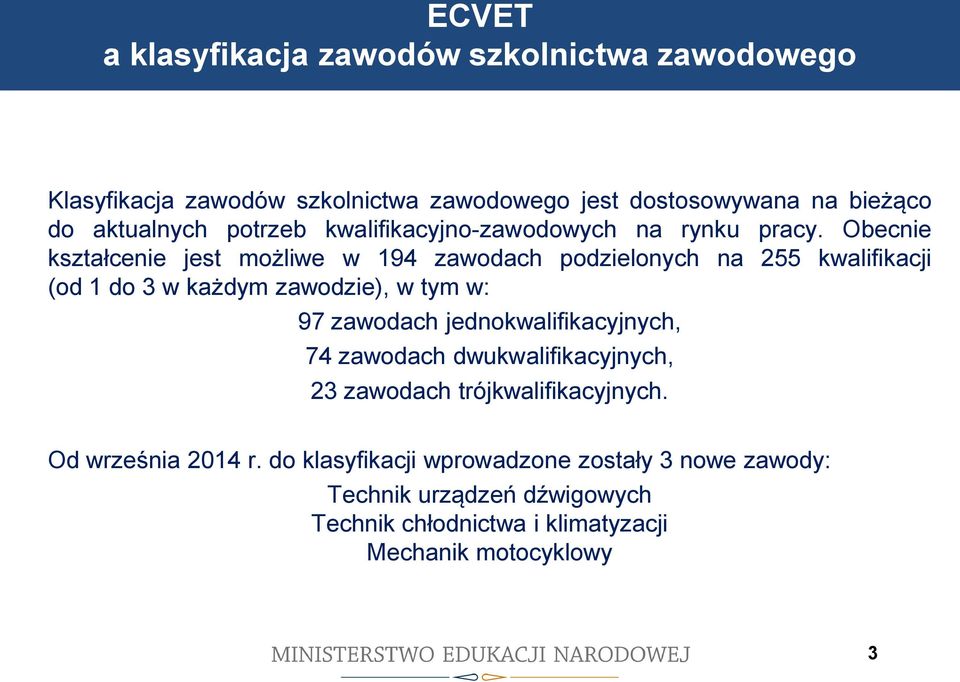 Obecnie kształcenie jest możliwe w 194 zawodach podzielonych na 255 kwalifikacji (od 1 do 3 w każdym zawodzie), w tym w: 97 zawodach jednokwalifikacyjnych,