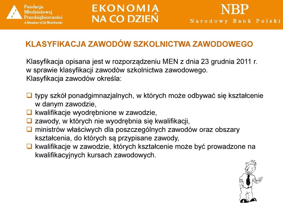 Klasyfikacja zawodów określa: typy szkół ponadgimnazjalnych, w których może odbywać się kształcenie w danym zawodzie, kwalifikacje wyodrębnione w