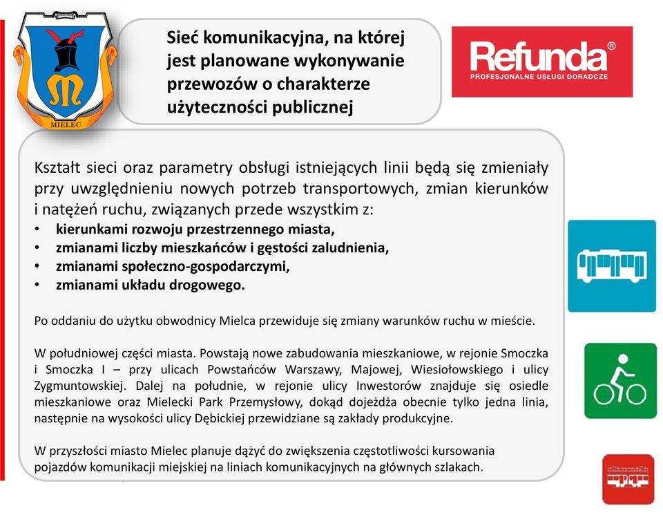 społeczno-gospodarczymi, zmianami układu drogowego. Po oddaniu do użytku obwodnicy Mielca przewiduje się zmiany warunków ruchu w mieście. W południowej części miasta.