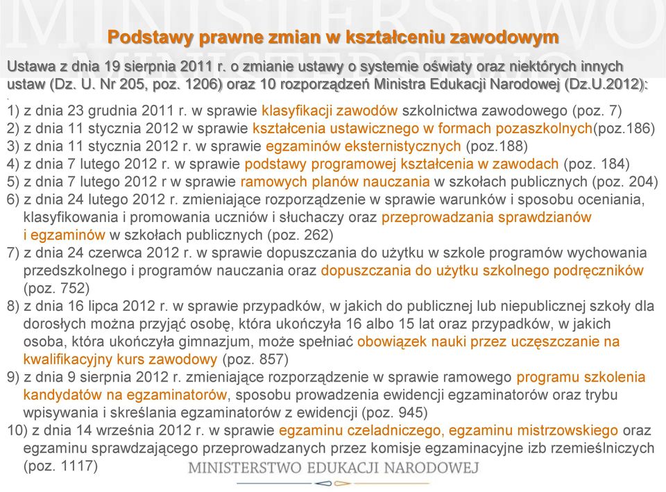 7) 2) z dnia 11 stycznia 2012 w sprawie kształcenia ustawicznego w formach pozaszkolnych(poz.186) 3) z dnia 11 stycznia 2012 r. w sprawie egzaminów eksternistycznych (poz.