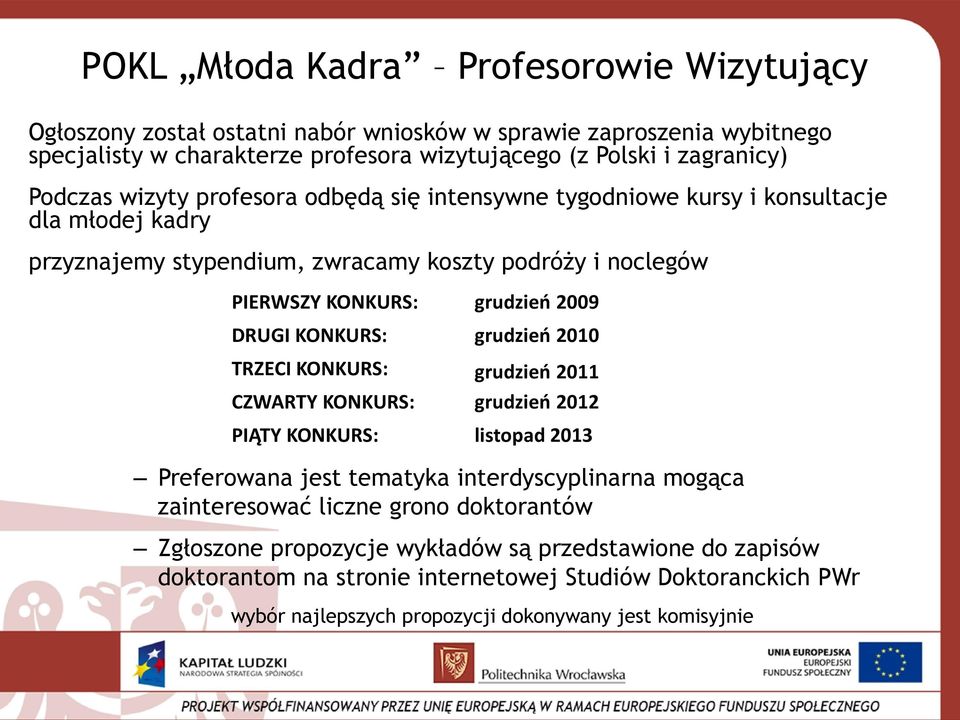 DRUGI KONKURS: grudzień 2010 TRZECI KONKURS: grudzień 2011 CZWARTY KONKURS: grudzień 2012 PIĄTY KONKURS: listopad 2013 Preferowana jest tematyka interdyscyplinarna mogąca zainteresować