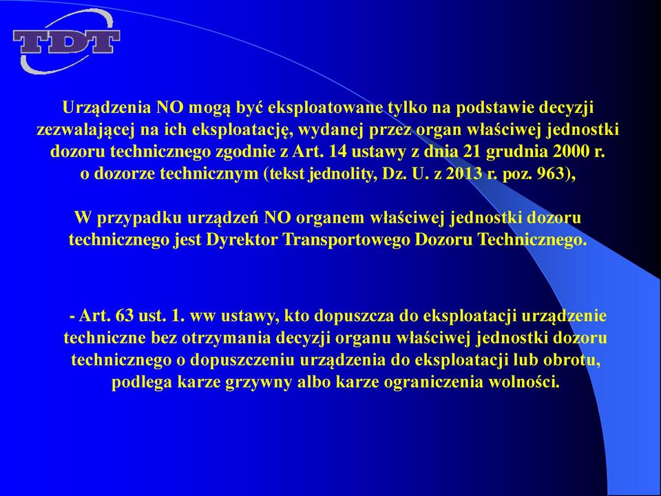 963), W przypadku urządzeń NO organem właściwej jednostki dozoru technicznego jest Dyrektor Transportowego Dozoru Technicznego. - Art. 63 ust. 1.