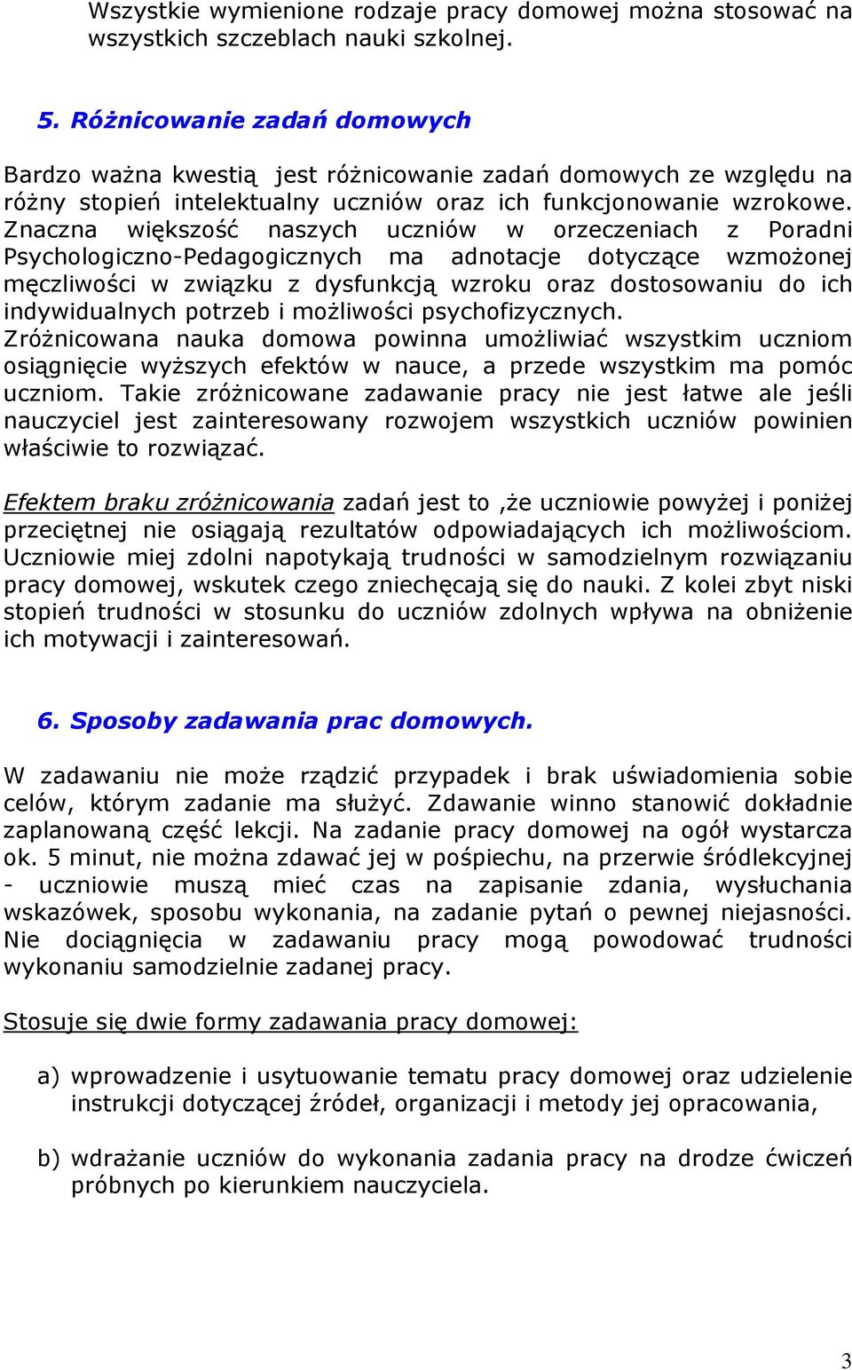 Znaczna większość naszych uczniów w orzeczeniach z Poradni Psychologiczno-Pedagogicznych ma adnotacje dotyczące wzmożonej męczliwości w związku z dysfunkcją wzroku oraz dostosowaniu do ich