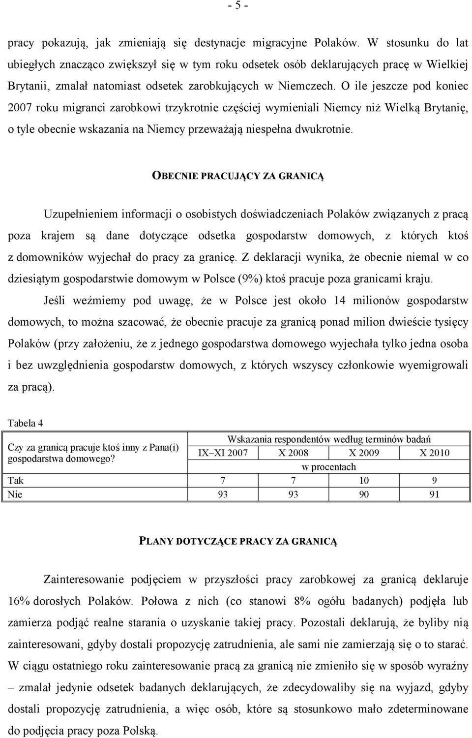 O ile jeszcze pod koniec 2007 roku migranci zarobkowi trzykrotnie częściej wymieniali Niemcy niż Wielką Brytanię, o tyle obecnie wskazania na Niemcy przeważają niespełna dwukrotnie.