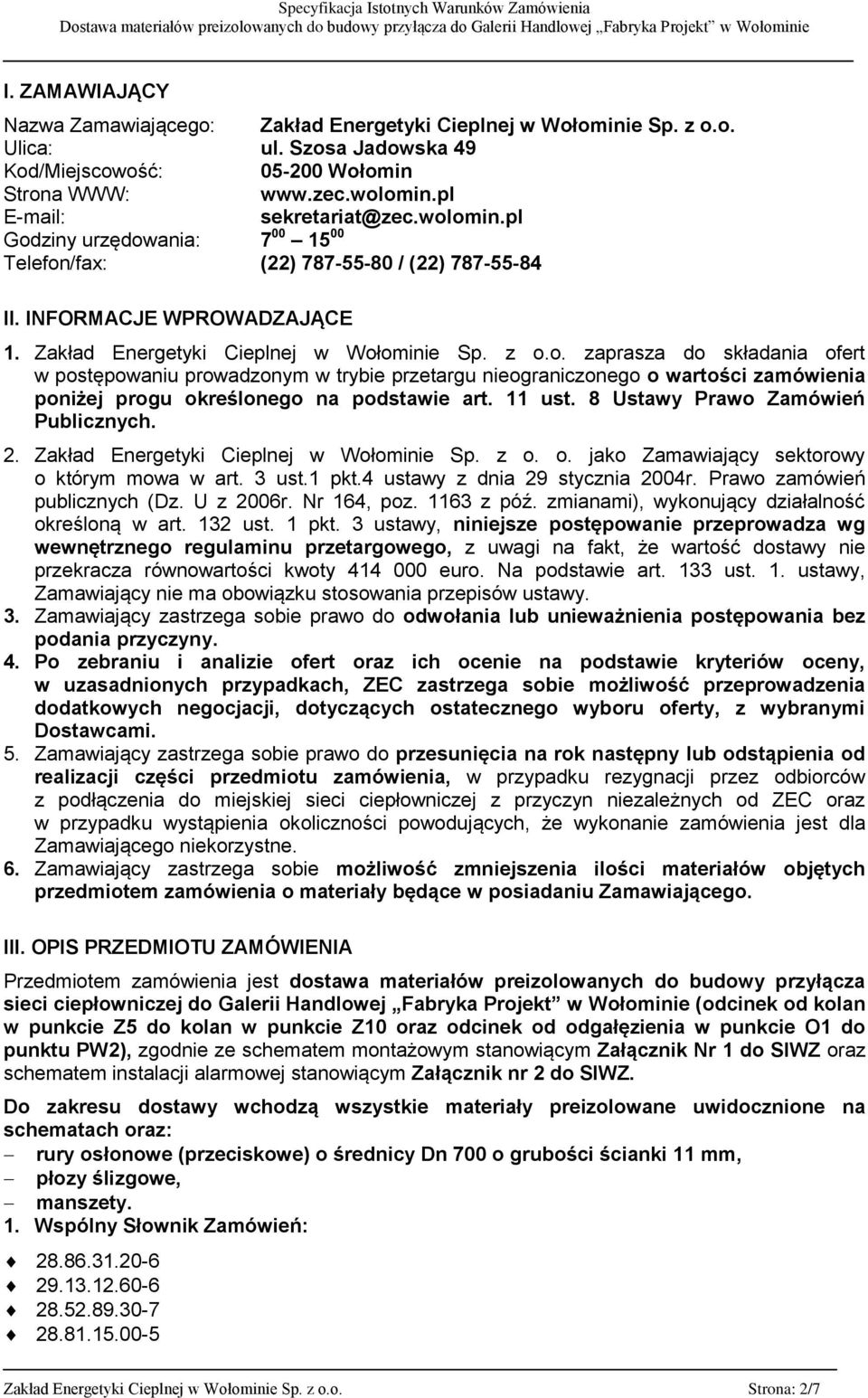 11 ust. 8 Ustawy Prawo Zamówień Publicznych. 2. Zakład Energetyki Cieplnej w Wołominie Sp. z o. o. jako Zamawiający sektorowy o którym mowa w art. 3 ust.1 pkt.4 ustawy z dnia 29 stycznia 2004r.