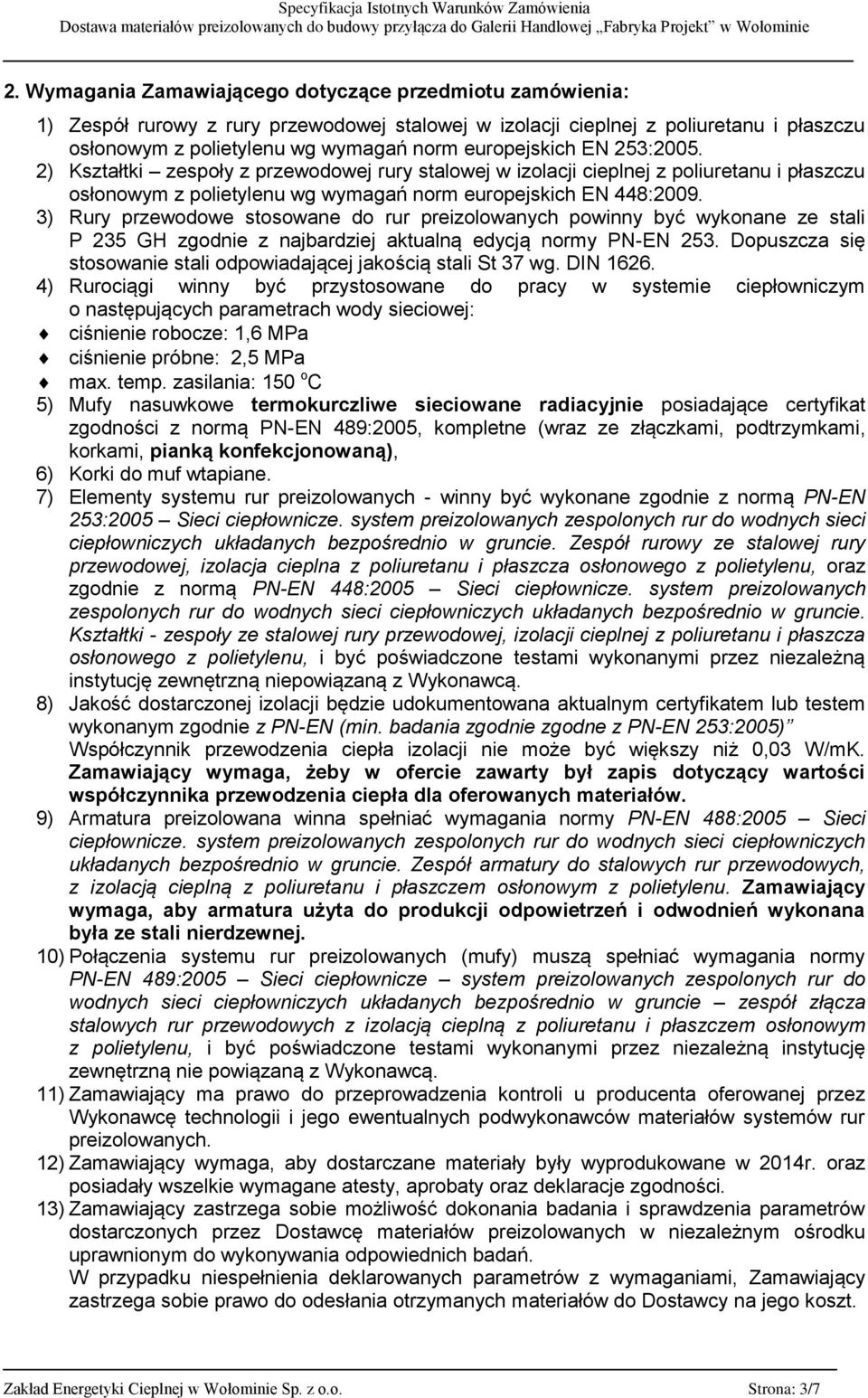 3) Rury przewodowe stosowane do rur preizolowanych powinny być wykonane ze stali P 235 GH zgodnie z najbardziej aktualną edycją normy PN-EN 253.