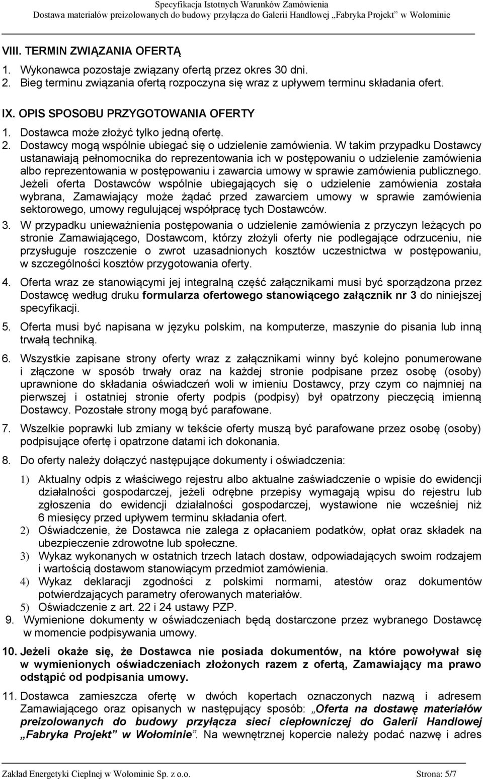 W takim przypadku Dostawcy ustanawiają pełnomocnika do reprezentowania ich w postępowaniu o udzielenie zamówienia albo reprezentowania w postępowaniu i zawarcia umowy w sprawie zamówienia publicznego.