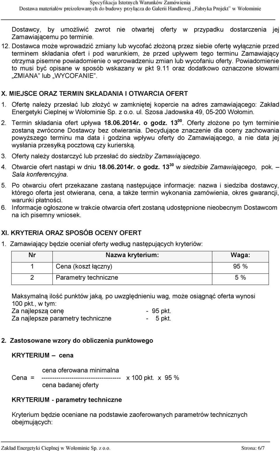 powiadomienie o wprowadzeniu zmian lub wycofaniu oferty. Powiadomienie to musi być opisane w sposób wskazany w pkt 9.11 oraz dodatkowo oznaczone słowami ZMIANA lub WYCOFANIE. X.