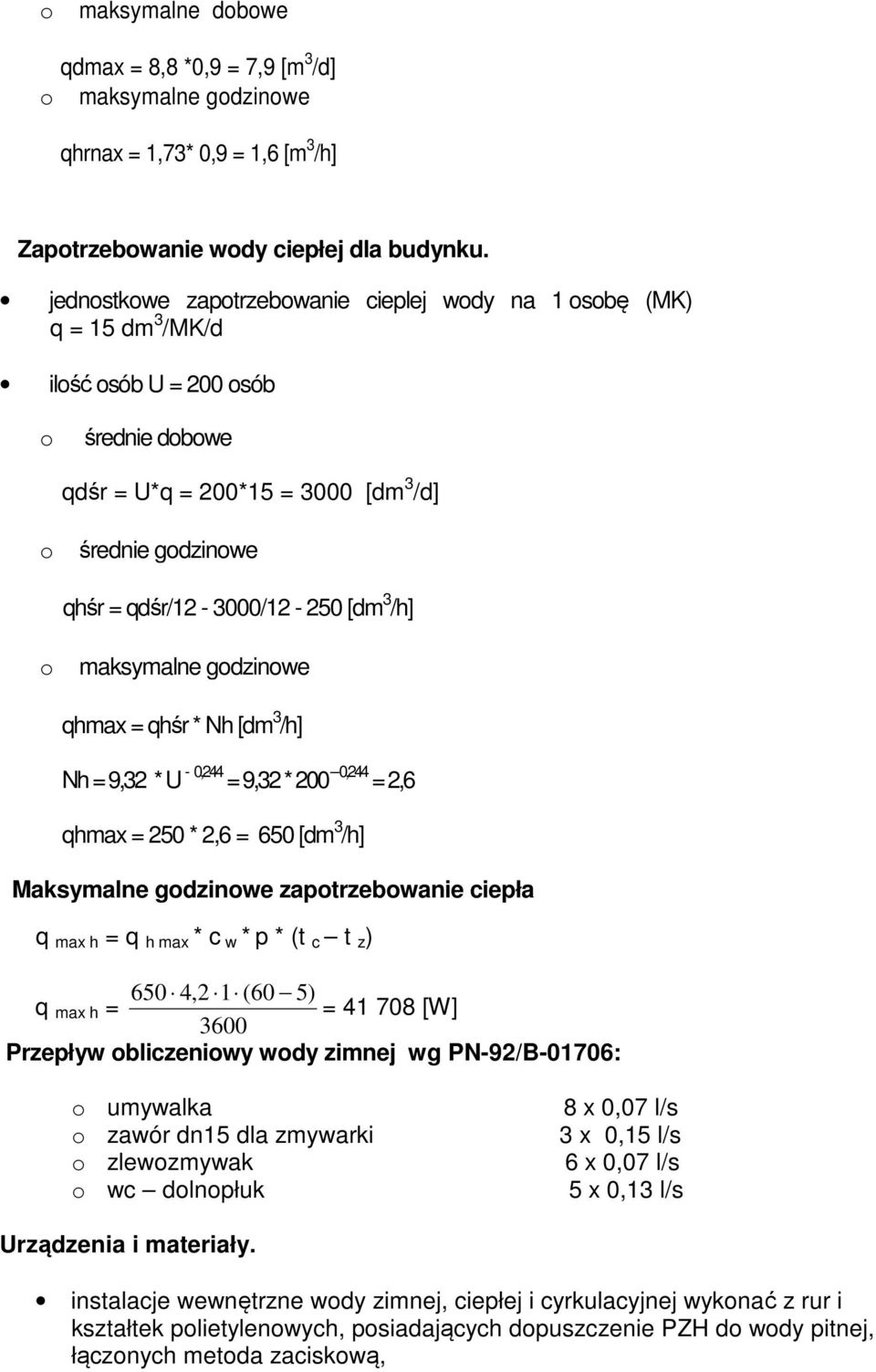 [dm 3 /h] o maksymalne godzinowe qhmax = qhśr * Nh [dm 3 /h] Nh = 9,32 * U - 0,244 = 9,32 * 200 0,244 = 2,6 qhmax = 250 * 2,6 = 650 [dm 3 /h] Maksymalne godzinowe zapotrzebowanie ciepła q max h = q h