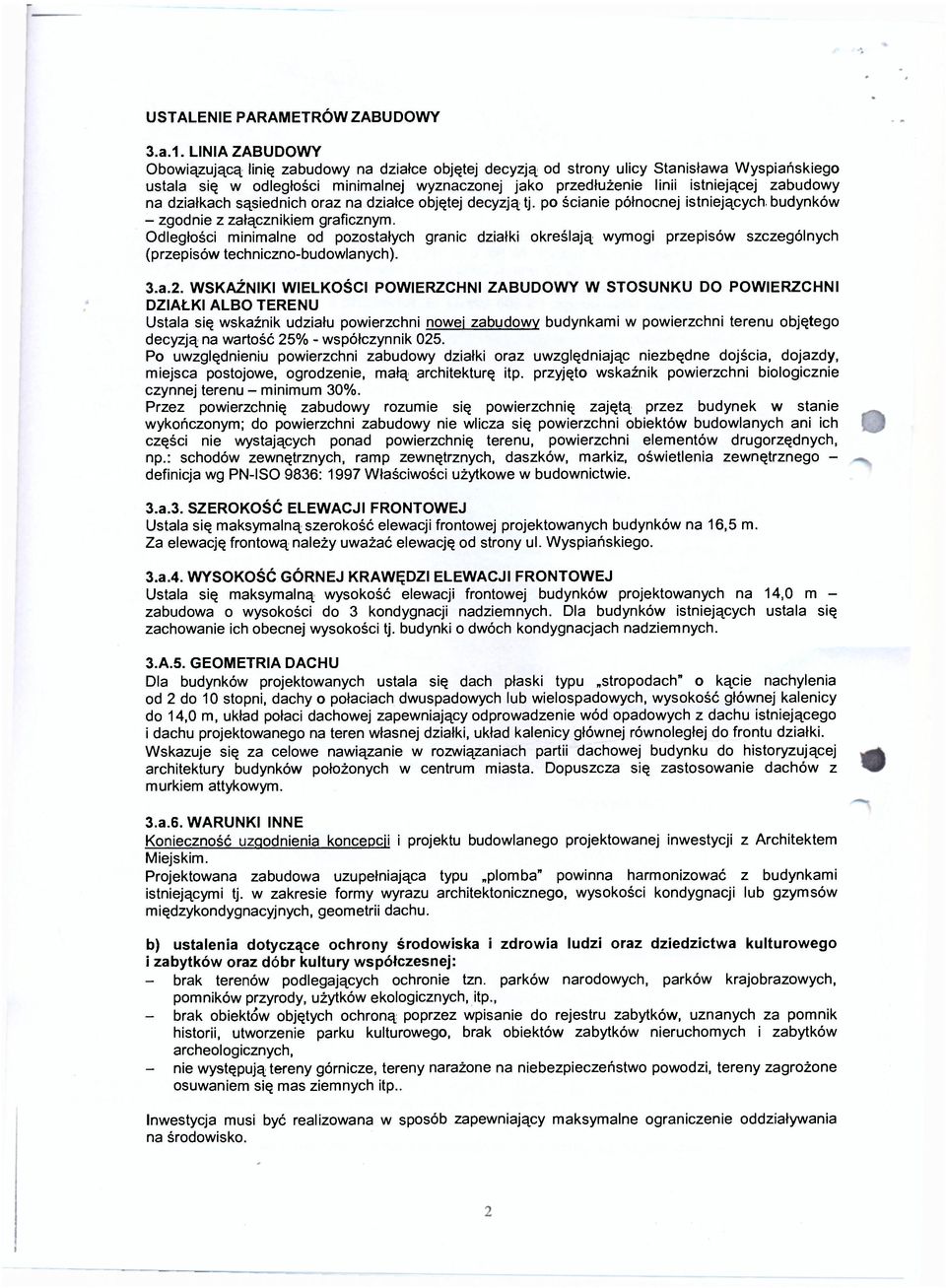 zabudowy na działkach sąsiednich oraz na działce objętej decyzją tj. po ścianie północnej istniejących budynków - zgodnie z załącznikiem graficznym.