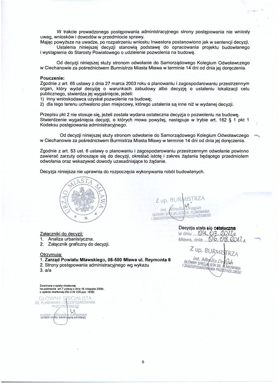 Ustalenia niniejszej decyzji stanowią podstawę do opracowania projektu budowlanego i wystąpienia do Starosty Powiatowego o udzielenie pozwolenia na budowę.