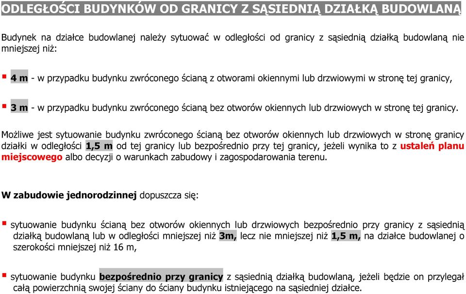 Możliwe jest sytuowanie budynku zwróconego ścianą bez otworów okiennych lub drzwiowych w stronę granicy działki w odległości 1,5 m od tej granicy lub bezpośrednio przy tej granicy, jeżeli wynika to z