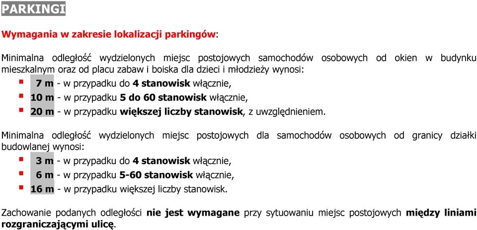 Minimalna odległość wydzielonych miejsc postojowych dla samochodów osobowych od granicy działki budowlanej wynosi: 3 m - w przypadku do 4 stanowisk włącznie, 6 m - w przypadku 5-60