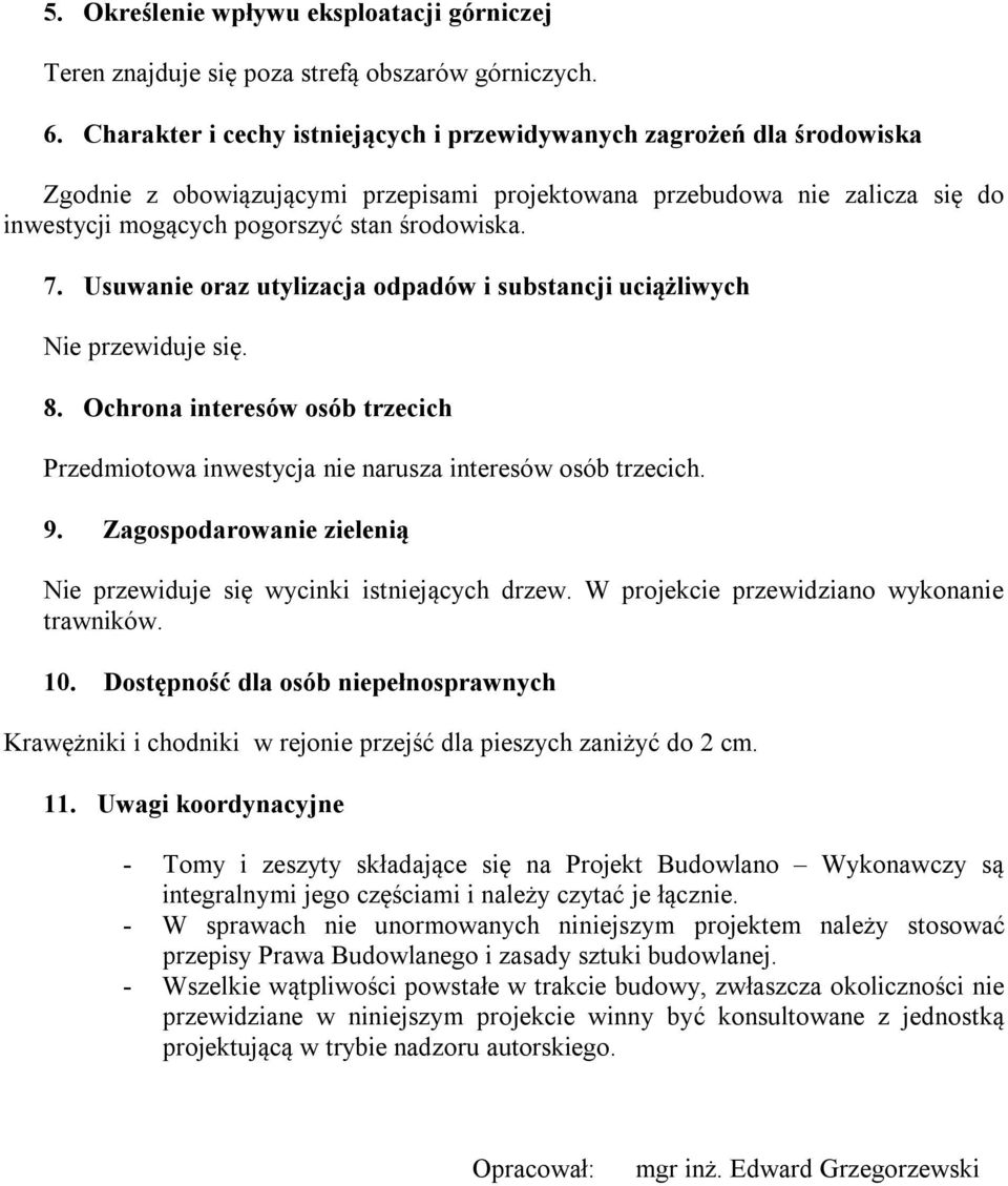 Usuwanie oraz utylizacja odpadów i substancji uciążliwych Nie przewiduje się. 8. Ochrona interesów osób trzecich Przedmiotowa inwestycja nie narusza interesów osób trzecich. 9.