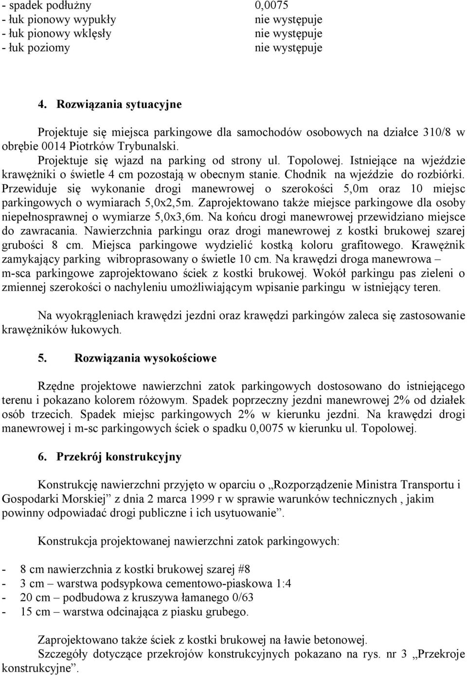 Istniejące na wjeździe krawężniki o świetle 4 cm pozostają w obecnym stanie. Chodnik na wjeździe do rozbiórki.