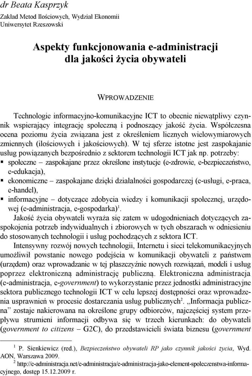 Współczesna ocena poziomu życia związana jest z określeniem licznych wielowymiarowych zmiennych (ilościowych i jakościowych).