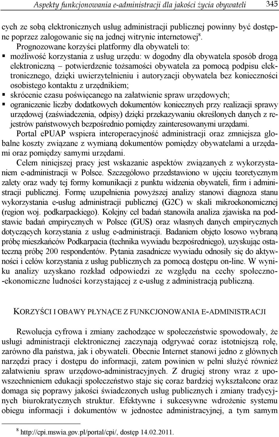 Prognozowane korzyści platformy dla obywateli to: możliwość korzystania z usług urzędu: w dogodny dla obywatela sposób drogą elektroniczną potwierdzenie tożsamości obywatela za pomocą podpisu