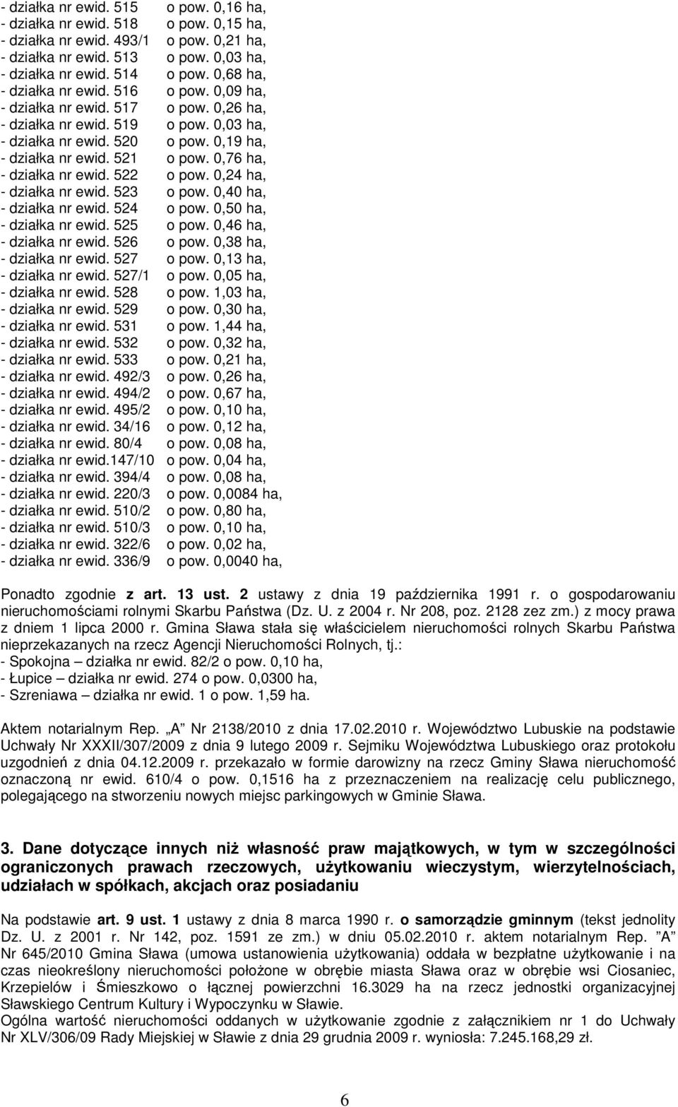 0,76 ha, - działka nr ewid. 522 o pow. 0,24 ha, - działka nr ewid. 523 o pow. 0,40 ha, - działka nr ewid. 524 o pow. 0,50 ha, - działka nr ewid. 525 o pow. 0,46 ha, - działka nr ewid. 526 o pow.