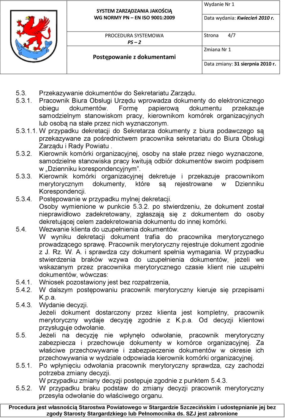 1. W przypadku dekretacji do Sekretarza dokumenty z biura podawczego są przekazywane za pośrednictwem pracownika sekretariatu do Biura Obsługi Zarządu i Rady Powiatu. 5.3.2.