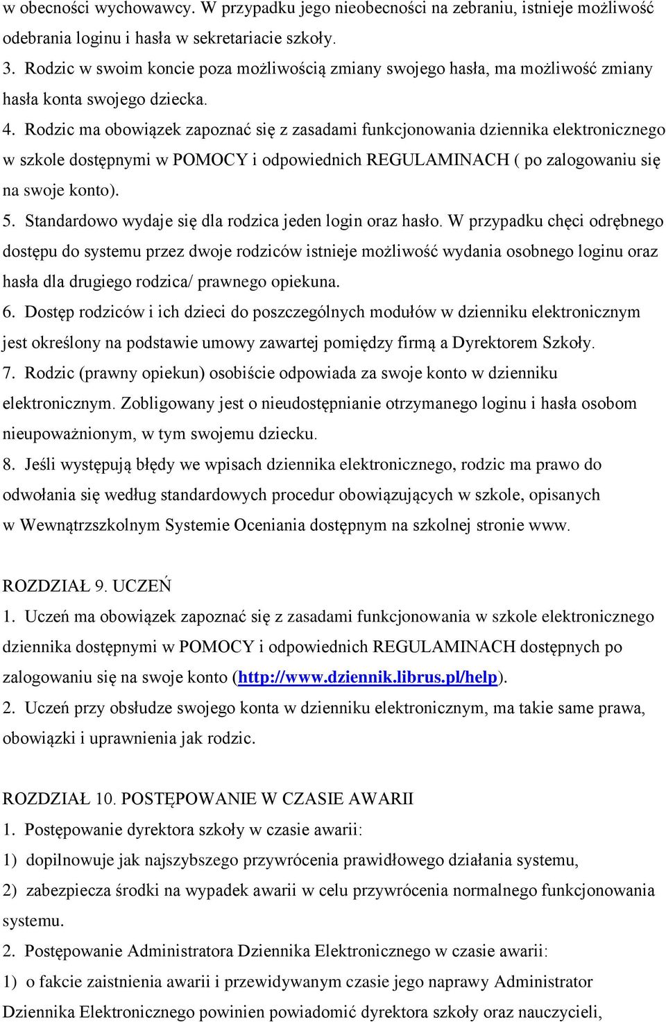 Rodzic ma obowiązek zapoznać się z zasadami funkcjonowania dziennika elektronicznego w szkole dostępnymi w POMOCY i odpowiednich REGULAMINACH ( po zalogowaniu się na swoje konto). 5.
