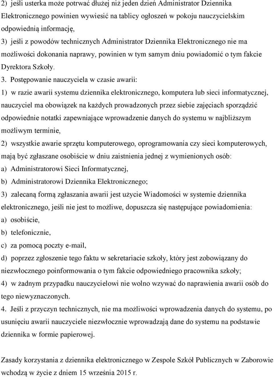 Postępowanie nauczyciela w czasie awarii: 1) w razie awarii systemu dziennika elektronicznego, komputera lub sieci informatycznej, nauczyciel ma obowiązek na każdych prowadzonych przez siebie