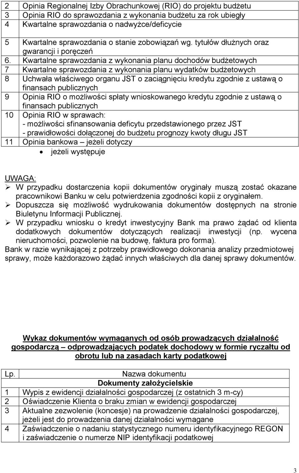 Kwartalne sprawozdania z wykonania planu dochodów budŝetowych 7 Kwartalne sprawozdania z wykonania planu wydatków budŝetowych 8 Uchwała właściwego organu JST o zaciągnięciu kredytu zgodnie z ustawą o