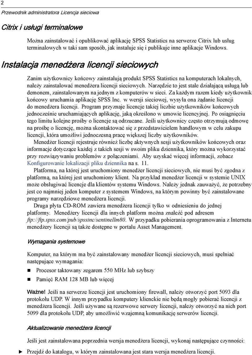 Narzędzie to jest stale działającą usługą lub demonem, zainstalowanym na jednym z komputerów w sieci. Za każdymrazemkiedyużytkownik końcowy uruchamia aplikację SPSS Inc.