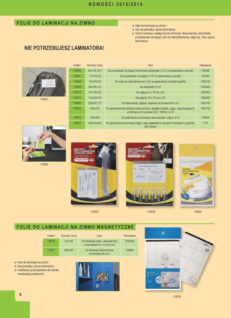 , bez użycia laminatora 8007 Indeks Rozmiar (mm) Opis Pakowanie 8005 66x05 (A) Na przywieszki na bagaż w formacie wizytówek a 0 w opakowaniu sznurek /20/80 8007 7x5 (A) Na przywieszki na bagaż a 0 w