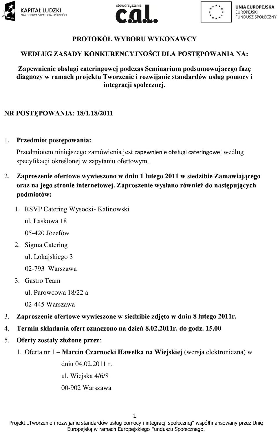 Przedmiot postępowania: Przedmiotem niniejszego zamówienia jest zapewnienie obsługi cateringowej według specyfikacji określonej w zapytaniu ofertowym. 2.