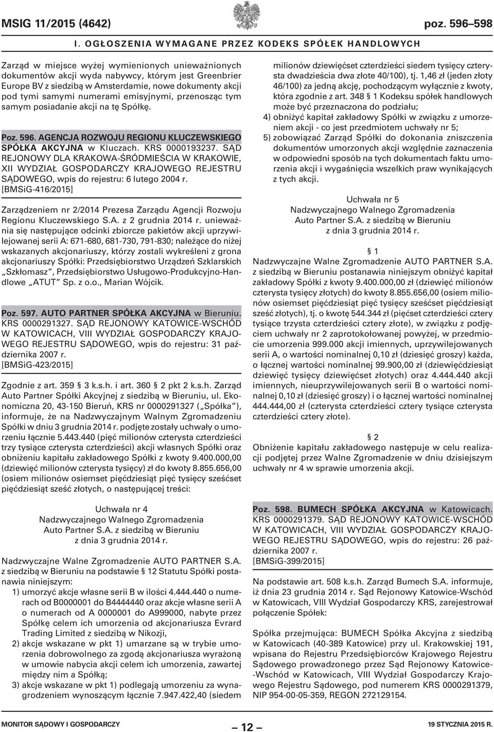 dokumenty akcji pod tymi samymi numerami emisyjnymi, przenosząc tym samym posiadanie akcji na tę Spółkę. Poz. 596. AGENCJA ROZWOJU REGIONU KLUCZEWSKIEGO SPÓŁKA AKCYJNA w Kluczach. KRS 0000193237.