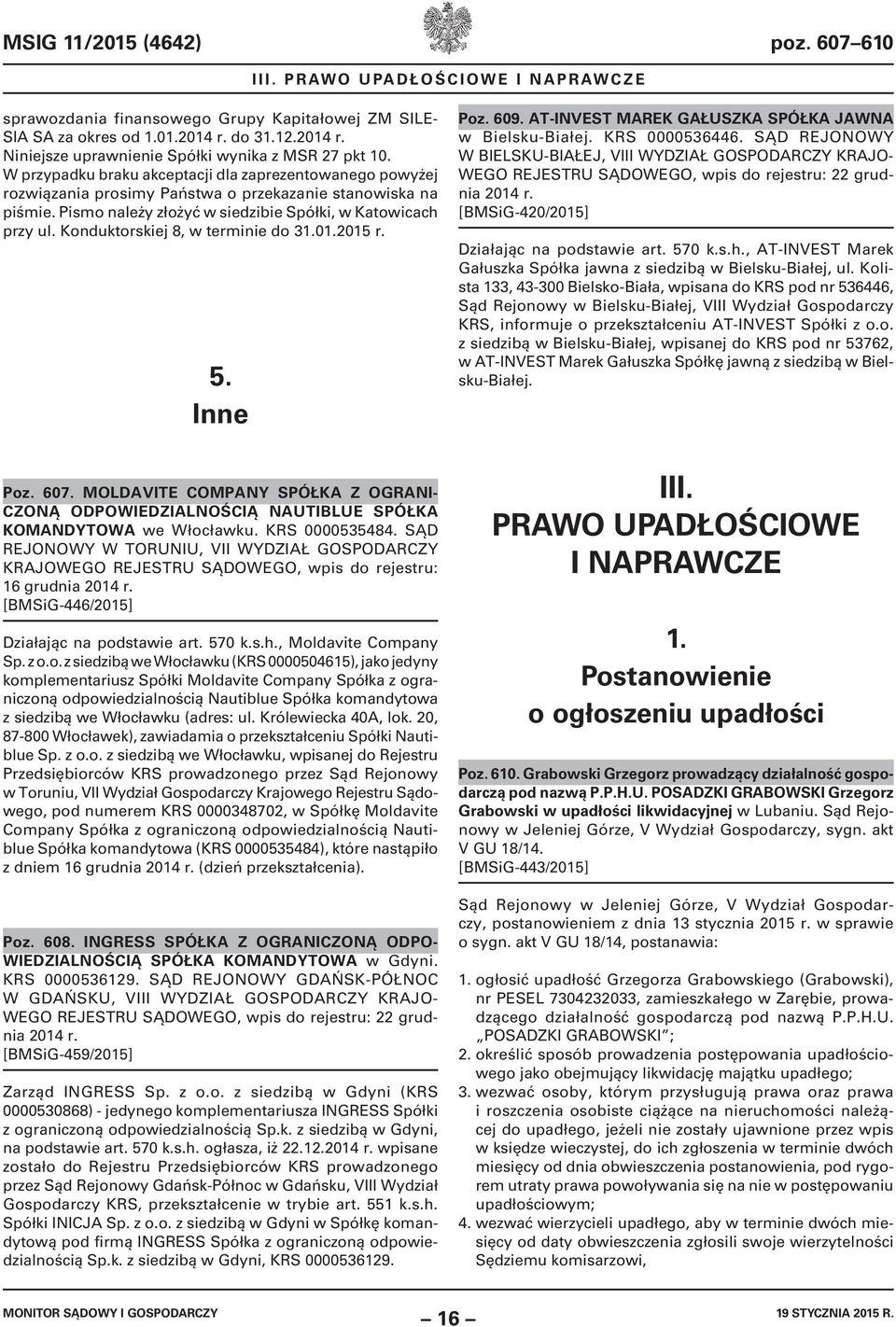 Pismo należy złożyć w siedzibie Spółki, w Katowicach przy ul. Konduktorskiej 8, w terminie do 31.01.2015 r. 5. Inne Poz. 609. AT-INVEST MAREK GAŁUSZKA SPÓŁKA JAWNA w Bielsku-Białej. KRS 0000536446.