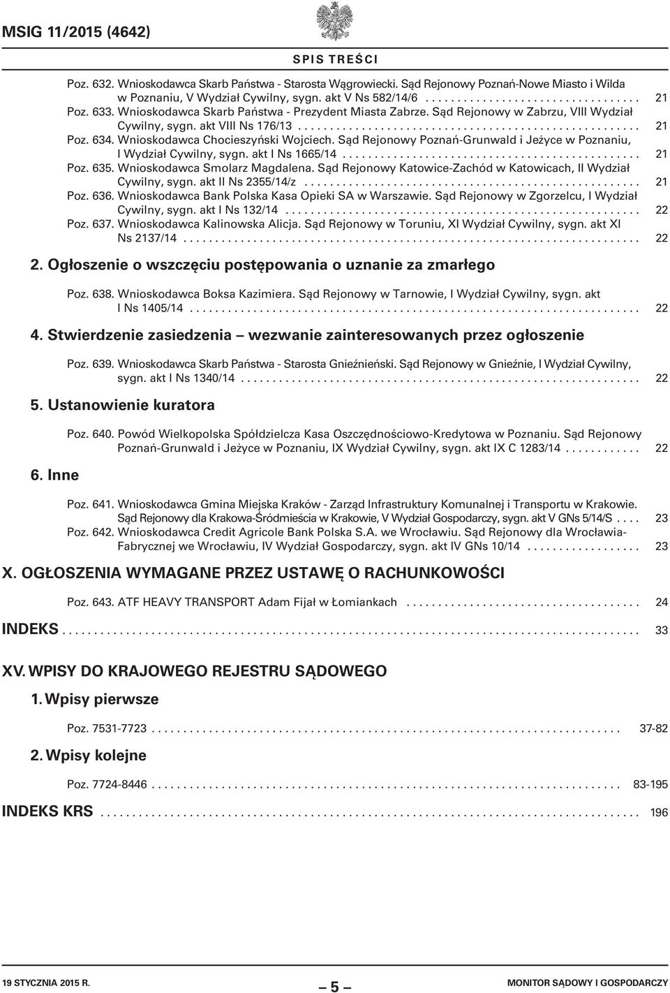 Wnioskodawca Chocieszyński Wojciech. Sąd Rejonowy Poznań-Grunwald i Jeżyce w Poznaniu, I Wydział Cywilny, sygn. akt I Ns 1665/14............................................... 21 Poz. 635.