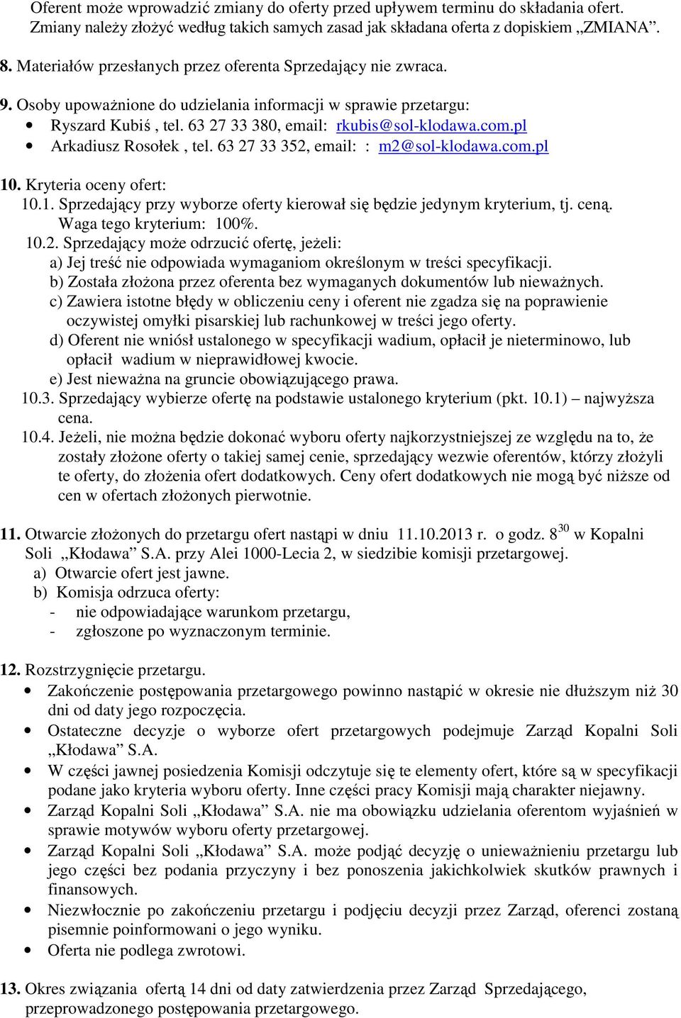 pl Arkadiusz Rosołek, tel. 63 27 33 352, email: : m2@sol-klodawa.com.pl 10. Kryteria oceny ofert: 10.1. Sprzedający przy wyborze oferty kierował się będzie jedynym kryterium, tj. ceną.