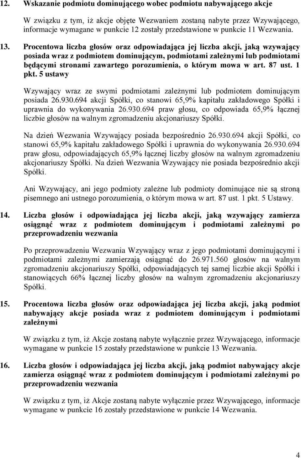 Procentowa liczba głosów oraz odpowiadająca jej liczba akcji, jaką wzywający posiada wraz z podmiotem dominującym, podmiotami zależnymi lub podmiotami będącymi stronami zawartego porozumienia, o