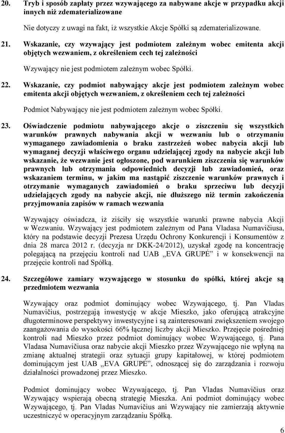 Wskazanie, czy podmiot nabywający akcje jest podmiotem zależnym wobec emitenta akcji objętych wezwaniem, z określeniem cech tej zależności Podmiot Nabywający nie jest podmiotem zależnym wobec Spółki.