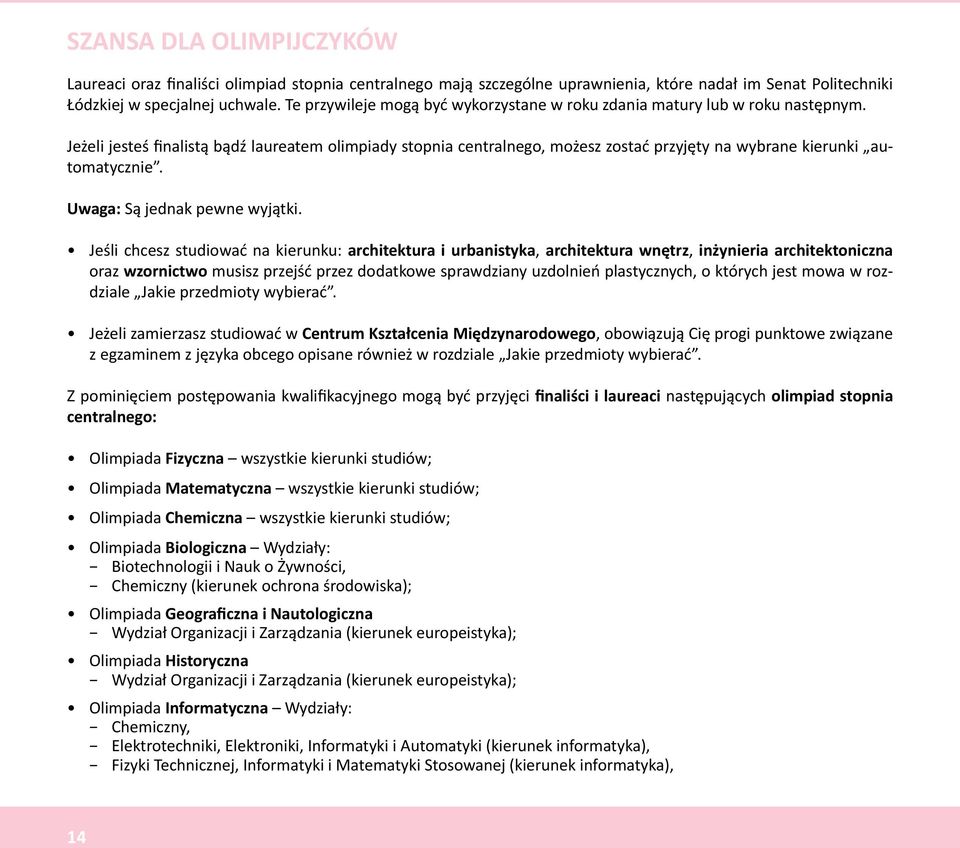 Jeżeli jesteś finalistą bądź laureatem olimpiady stopnia centralnego, możesz zostać przyjęty na wybrane kierunki automatycznie. Uwaga: Są jednak pewne wyjątki.