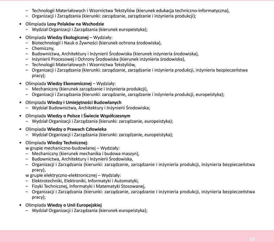 Inżynierii Środowiska ( inżynieria środowiska), Inżynierii Procesowej i Ochrony Środowiska ( inżynieria środowiska), Technologii Materiałowych i Wzornictwa Tekstyliów, Organizacji i Zarządzania