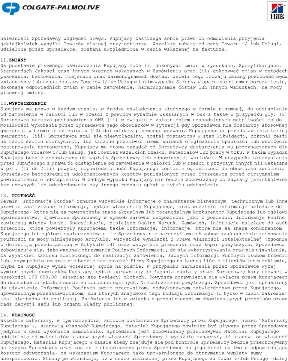 ZMIANY Na podstawie pisemnego oświadczenia Kupujący może (i) dokonywać zmian w rysunkach, Specyfikacjach, Standardach Jakości oraz innych wzorach wskazanych w Zamówieniu oraz (ii) dokonywać zmian w
