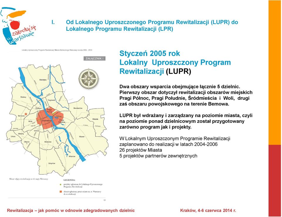 Pierwszy obszar dotyczył rewitalizacji obszarów miejskich Pragi Północ, Pragi Południe, Śródmieścia i Woli, drugi zaś obszaru powojskowego na terenie Bemowa.