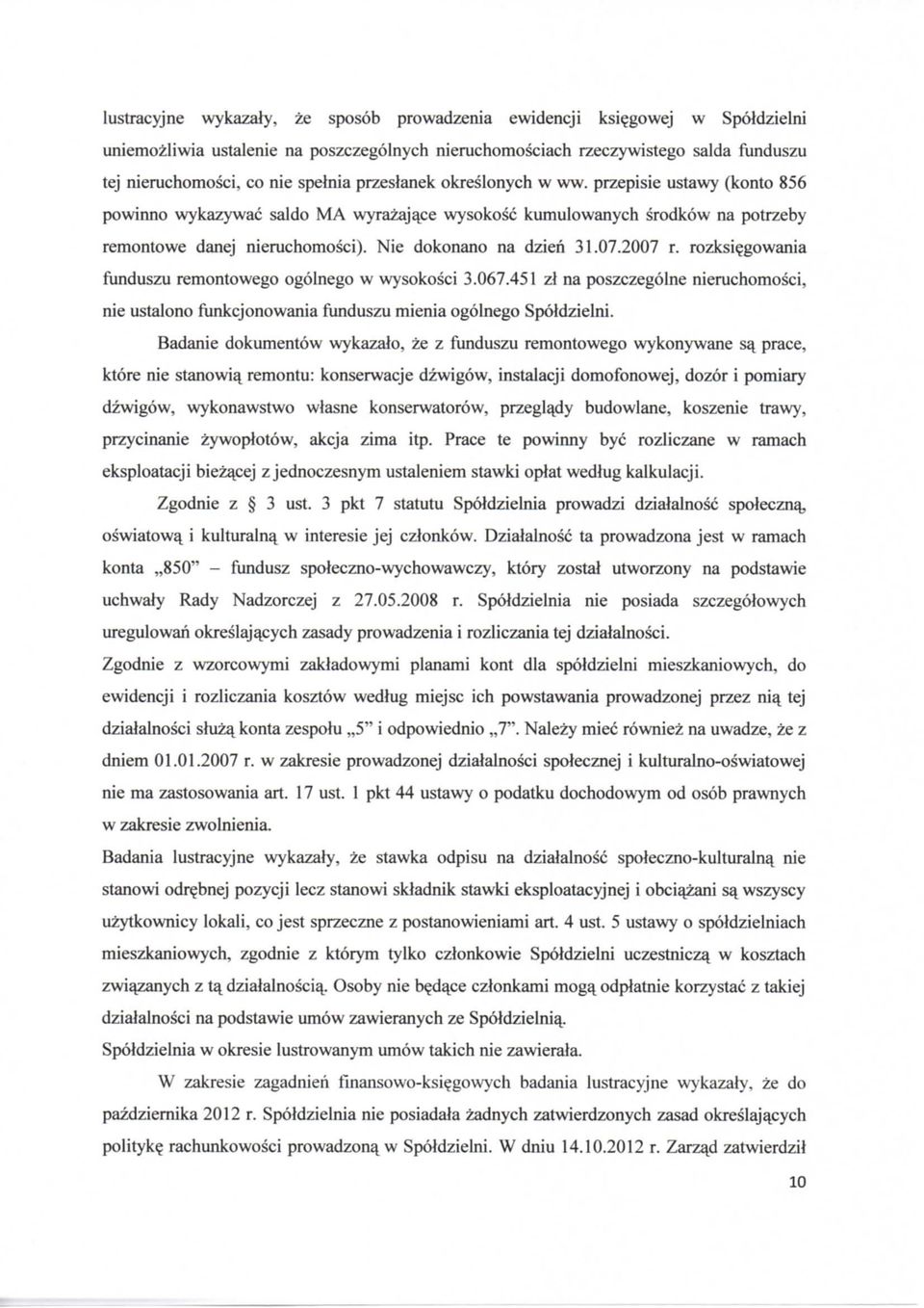 przepisie ustawy (konto 856 powinno wykazywac saldo MA wyrazajace wysokosc kumulowanych srodkow na potrzeby remontowe danej nieruchomosci). Nie dokonano na dzieri 31.07.2007 r. rozksi?