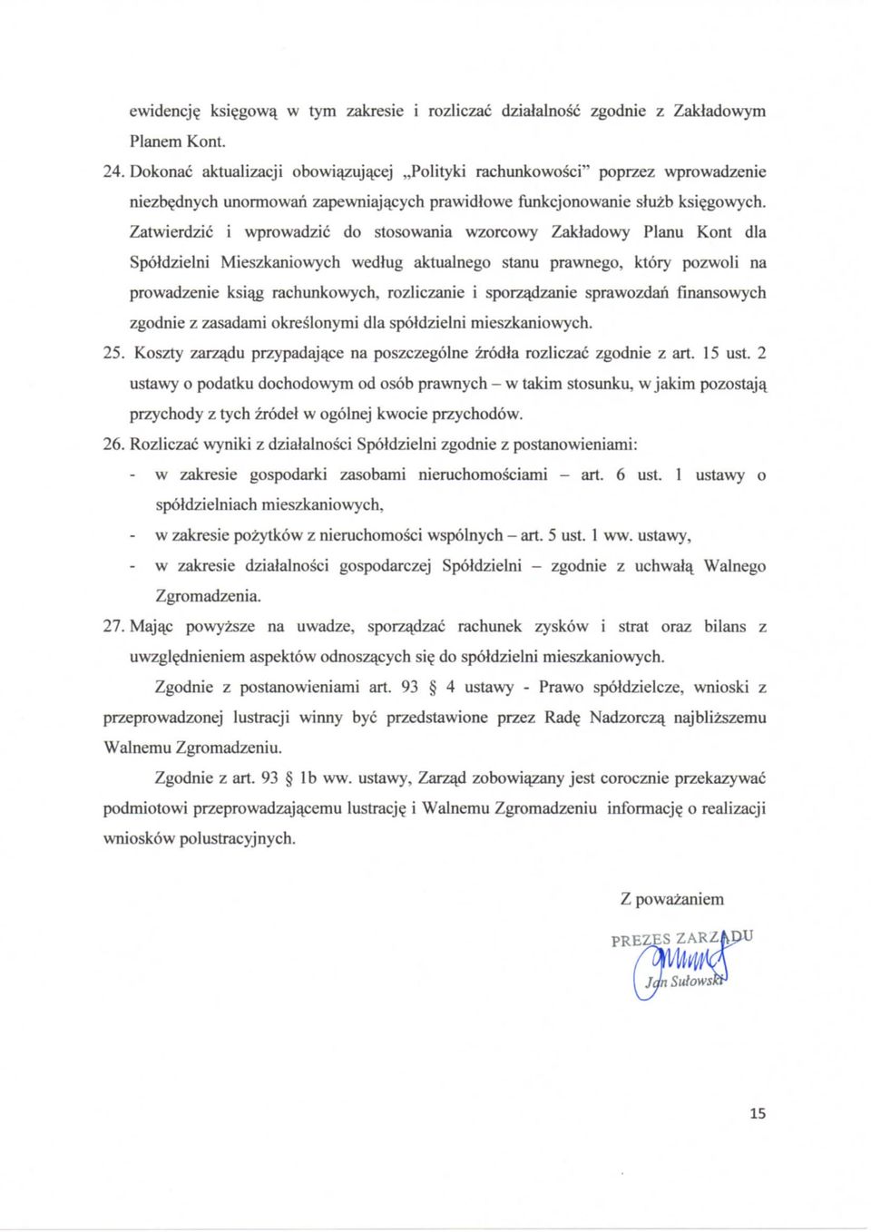 Zatwierdzic i wprowadzic do stosowania wzorcowy Zakladowy Planu Kont dla Spotdzielni Mieszkaniowych wedtug aktualnego stanu prawnego, ktory pozwoli na prowadzenie ksi^g rachunkowych, rozliczanie i